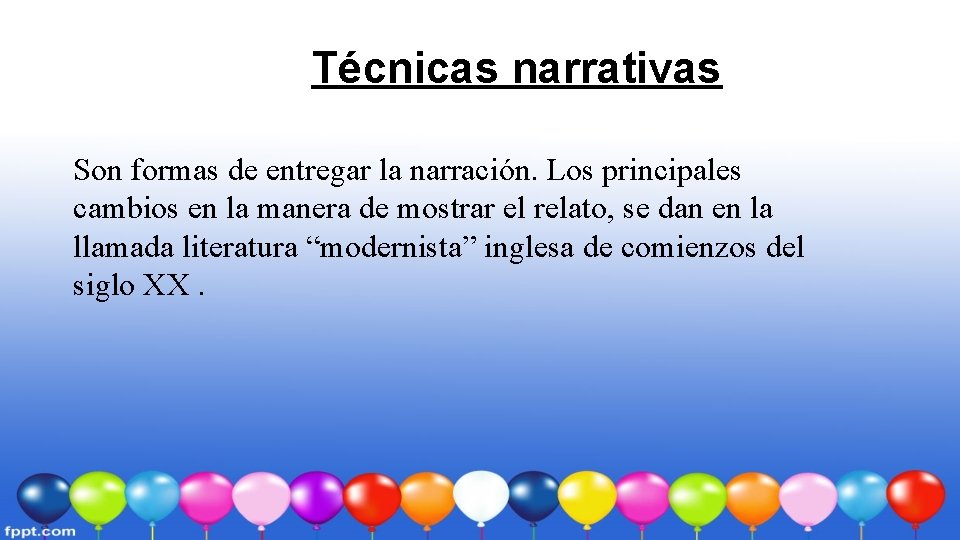 Técnicas narrativas Son formas de entregar la narración. Los principales cambios en la manera