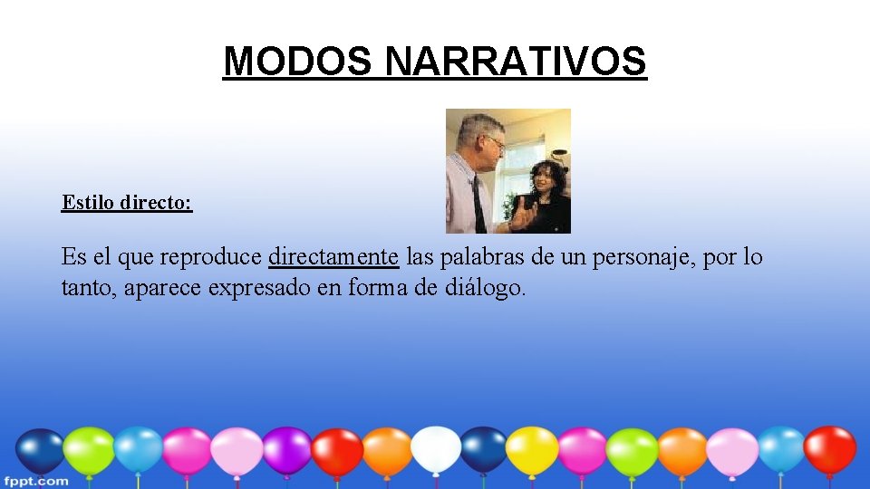 MODOS NARRATIVOS Estilo directo: Es el que reproduce directamente las palabras de un personaje,