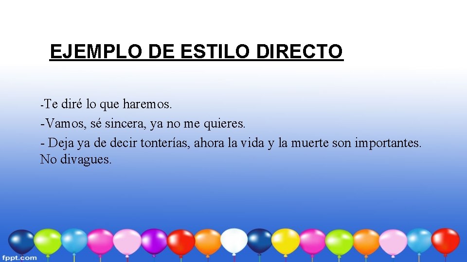 EJEMPLO DE ESTILO DIRECTO -Te diré lo que haremos. -Vamos, sé sincera, ya no