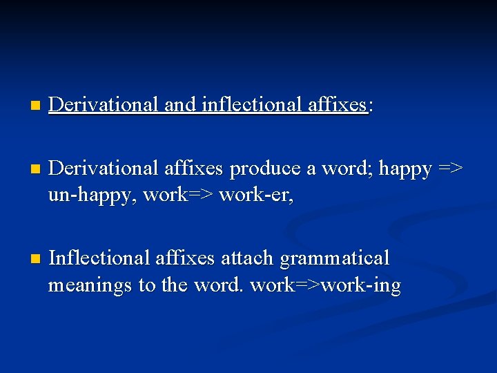 n Derivational and inflectional affixes: n Derivational affixes produce a word; happy => un-happy,