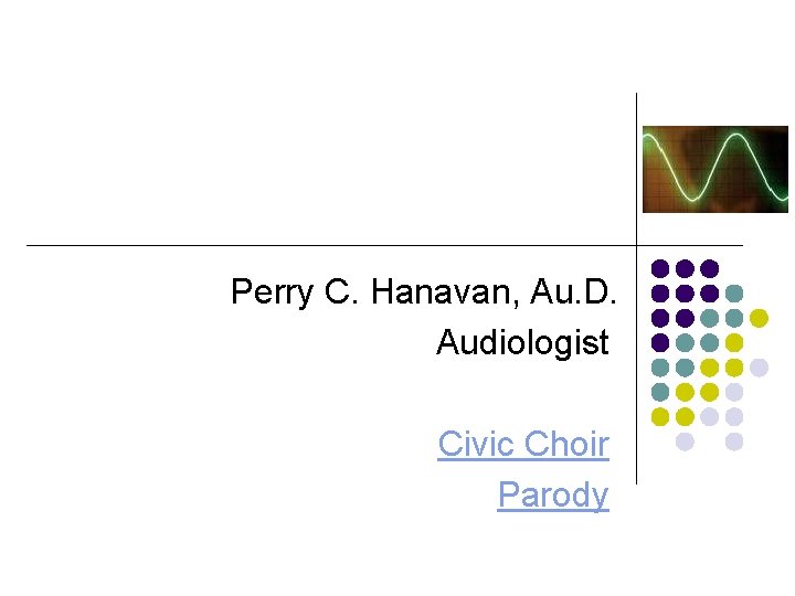 Perry C. Hanavan, Au. D. Audiologist Civic Choir Parody 