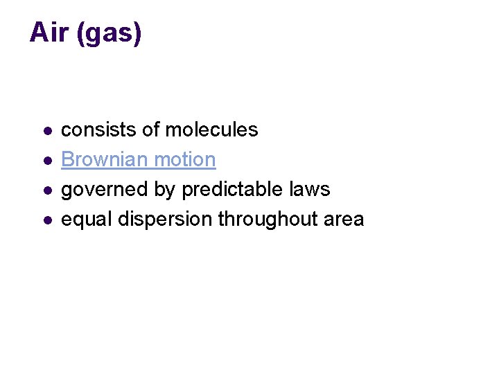 Air (gas) l l consists of molecules Brownian motion governed by predictable laws equal