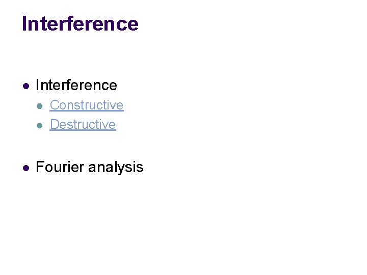 Interference l l l Constructive Destructive Fourier analysis 