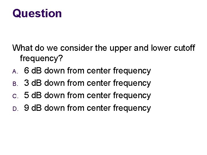 Question What do we consider the upper and lower cutoff frequency? A. 6 d.