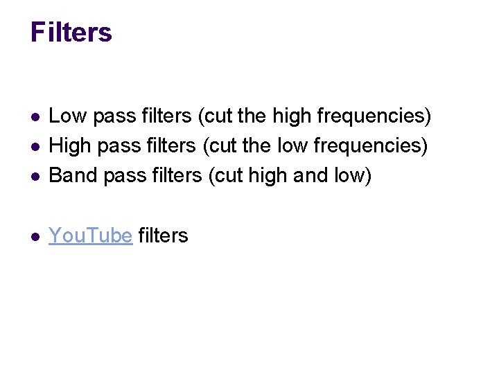 Filters l Low pass filters (cut the high frequencies) High pass filters (cut the