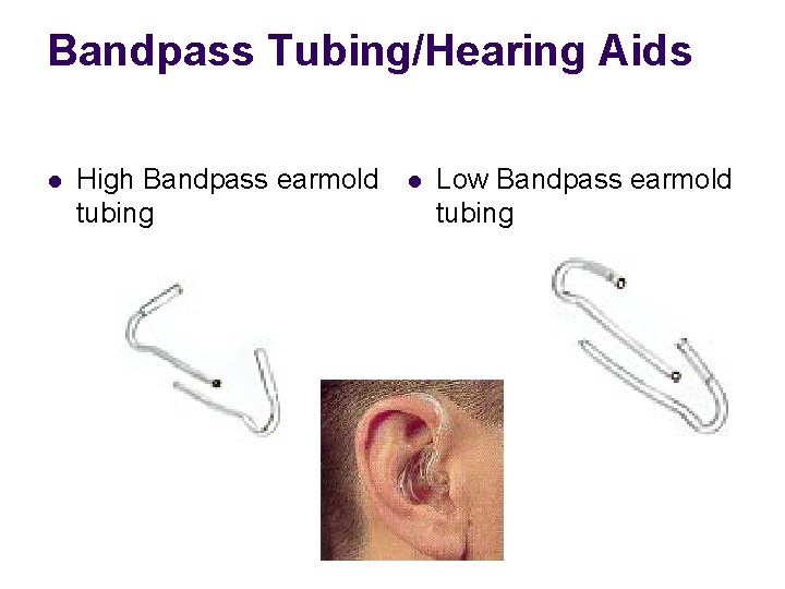 Bandpass Tubing/Hearing Aids l High Bandpass earmold tubing l Low Bandpass earmold tubing 