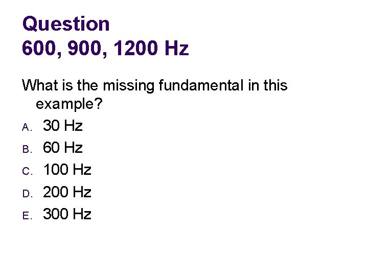 Question 600, 900, 1200 Hz What is the missing fundamental in this example? A.