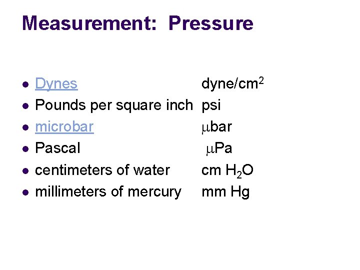 Measurement: Pressure l l l Dynes Pounds per square inch microbar Pascal centimeters of