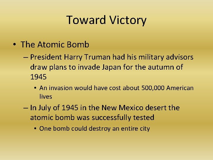 Toward Victory • The Atomic Bomb – President Harry Truman had his military advisors