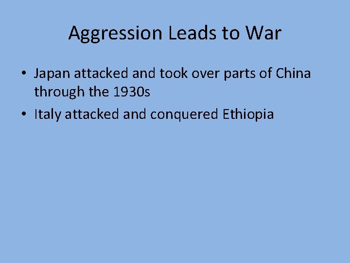 Aggression Leads to War • Japan attacked and took over parts of China through