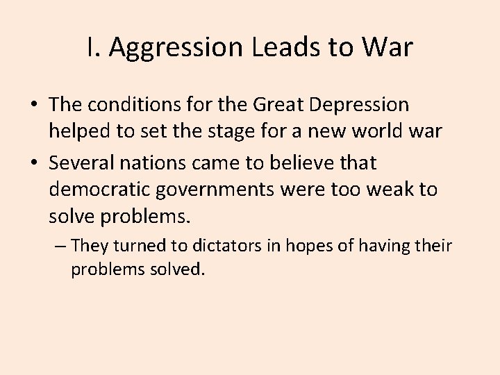 I. Aggression Leads to War • The conditions for the Great Depression helped to