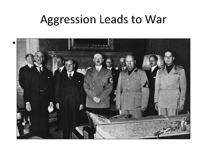 Aggression Leads to War • Munich Pact – Hitler wanted part of Czechoslovakia –