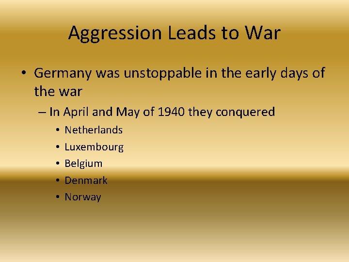 Aggression Leads to War • Germany was unstoppable in the early days of the
