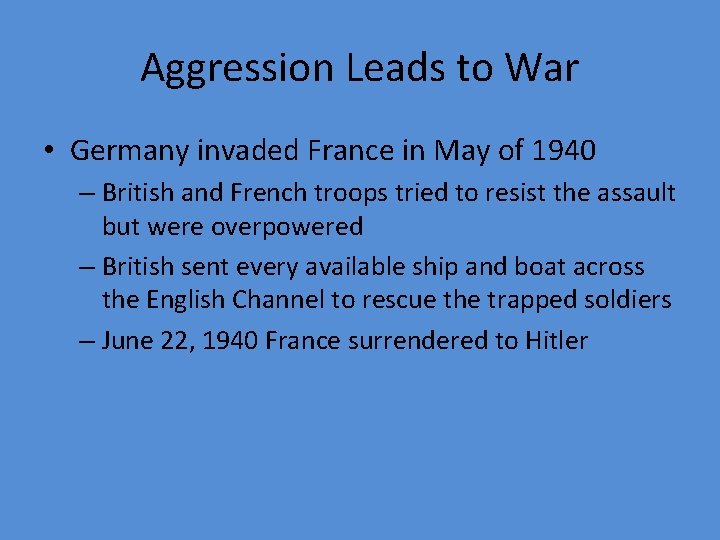 Aggression Leads to War • Germany invaded France in May of 1940 – British