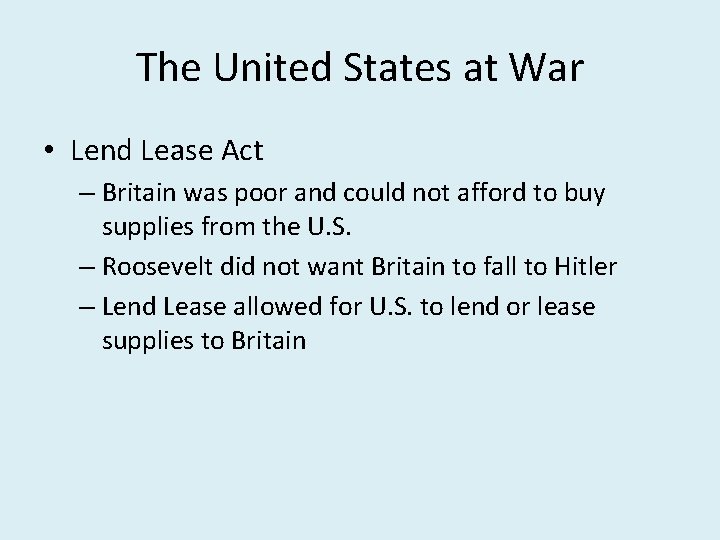 The United States at War • Lend Lease Act – Britain was poor and