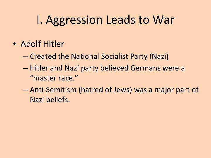 I. Aggression Leads to War • Adolf Hitler – Created the National Socialist Party