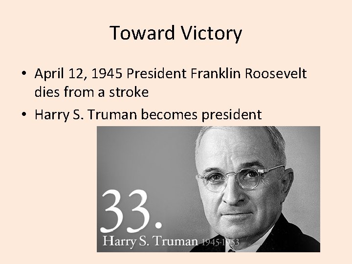 Toward Victory • April 12, 1945 President Franklin Roosevelt dies from a stroke •