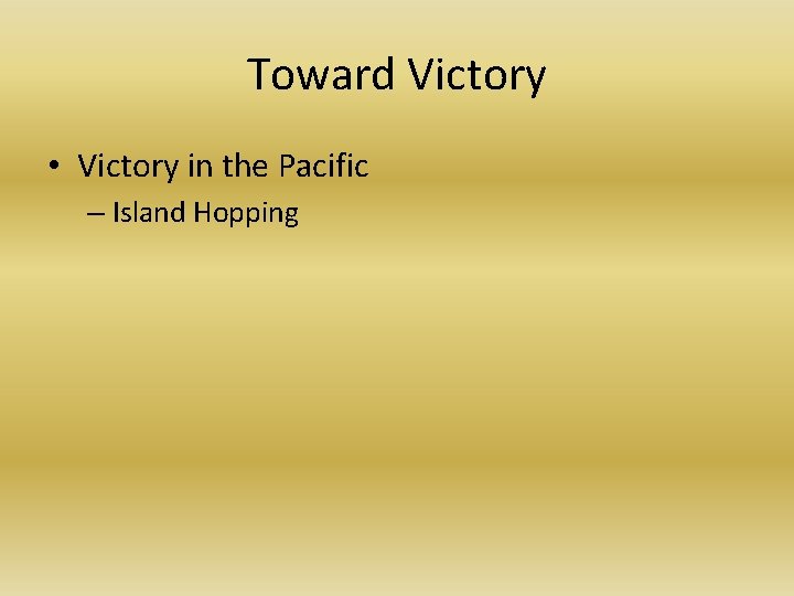 Toward Victory • Victory in the Pacific – Island Hopping 