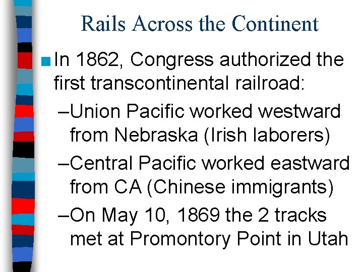 Rails Across the Continent ■ In 1862, Congress authorized the first transcontinental railroad: –Union