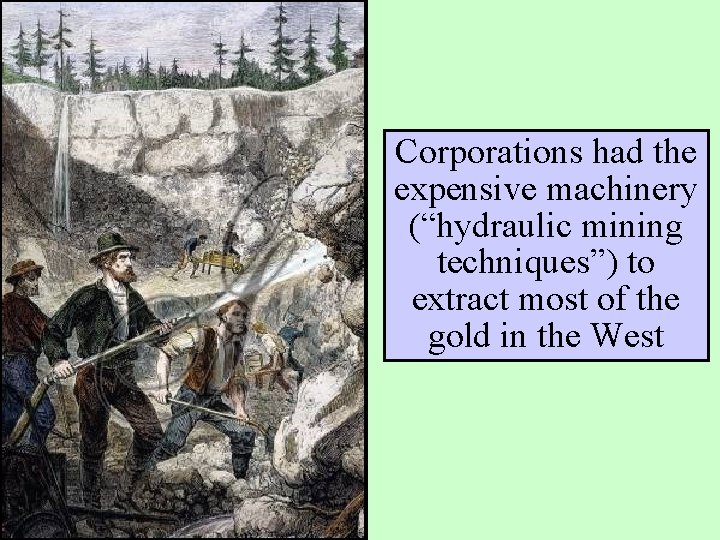 Corporations had the expensive machinery (“hydraulic mining techniques”) to extract most of the gold