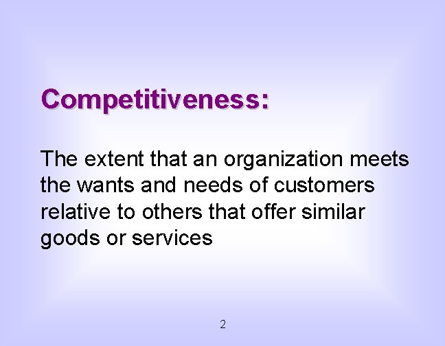 Competitiveness: The extent that an organization meets the wants and needs of customers relative