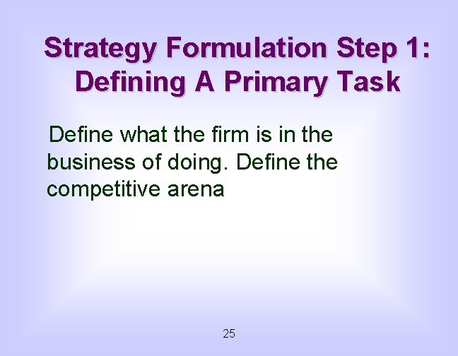Strategy Formulation Step 1: Defining A Primary Task Define what the firm is in