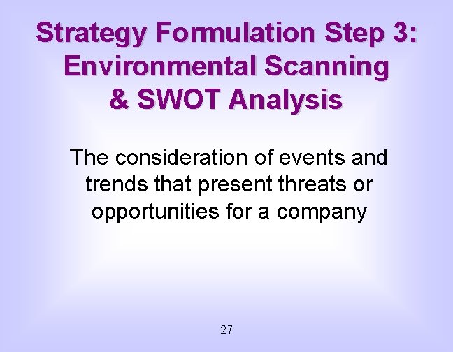 Strategy Formulation Step 3: Environmental Scanning & SWOT Analysis The consideration of events and