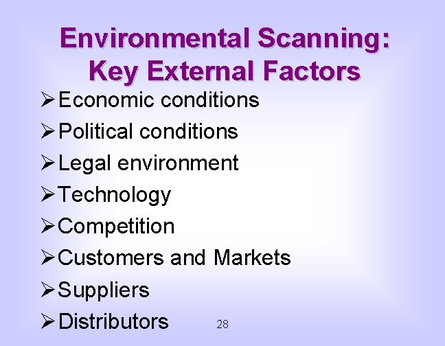 Environmental Scanning: Key External Factors ØEconomic conditions ØPolitical conditions ØLegal environment ØTechnology ØCompetition ØCustomers