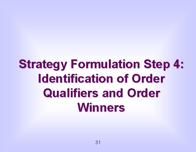 Strategy Formulation Step 4: Identification of Order Qualifiers and Order Winners 31 