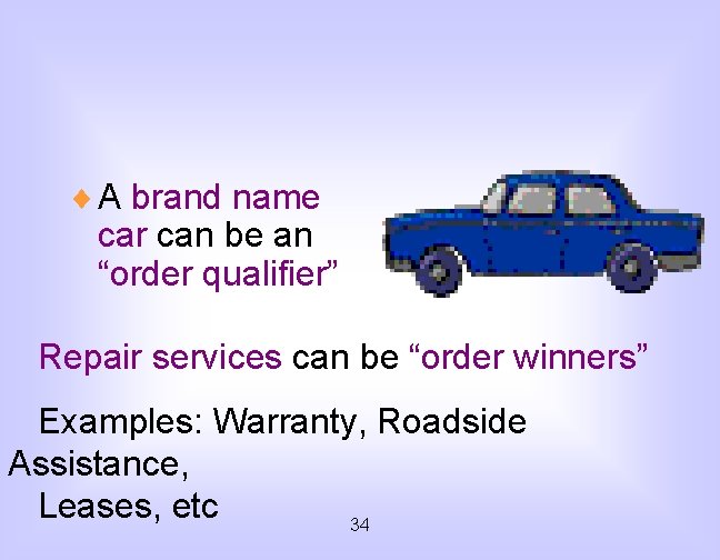 ¨ A brand name car can be an “order qualifier” Repair services can be