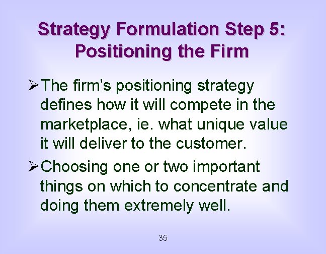 Strategy Formulation Step 5: Positioning the Firm ØThe firm’s positioning strategy defines how it