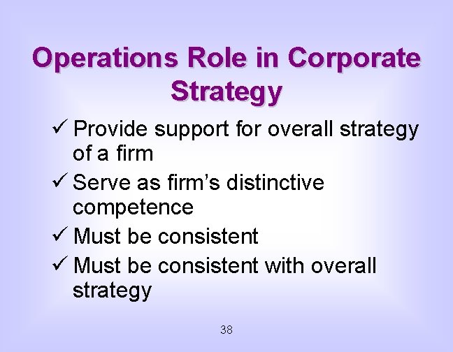 Operations Role in Corporate Strategy ü Provide support for overall strategy of a firm