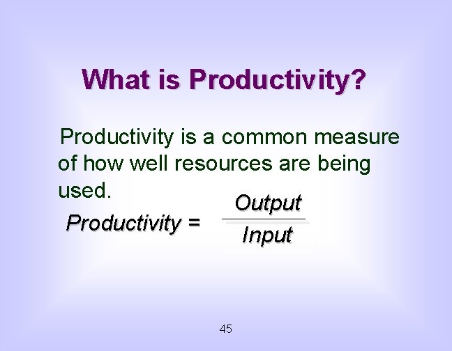 What is Productivity? Productivity is a common measure of how well resources are being
