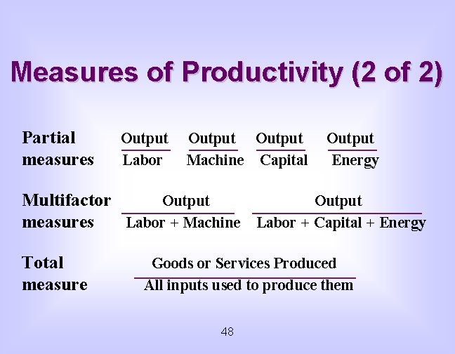 Measures of Productivity (2 of 2) Partial measures Output Labor Output Machine Capital Output
