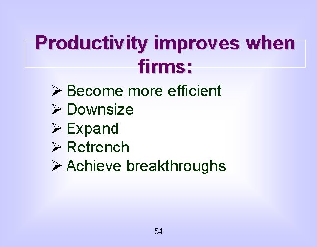 Productivity improves when firms: Ø Become more efficient Ø Downsize Ø Expand Ø Retrench