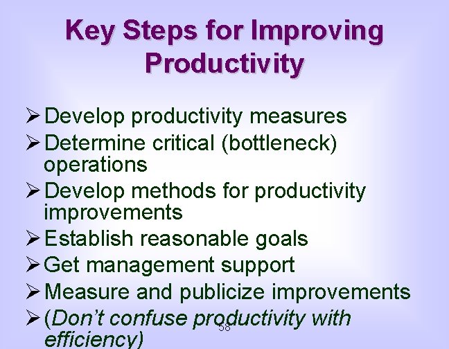 Key Steps for Improving Productivity Ø Develop productivity measures Ø Determine critical (bottleneck) operations