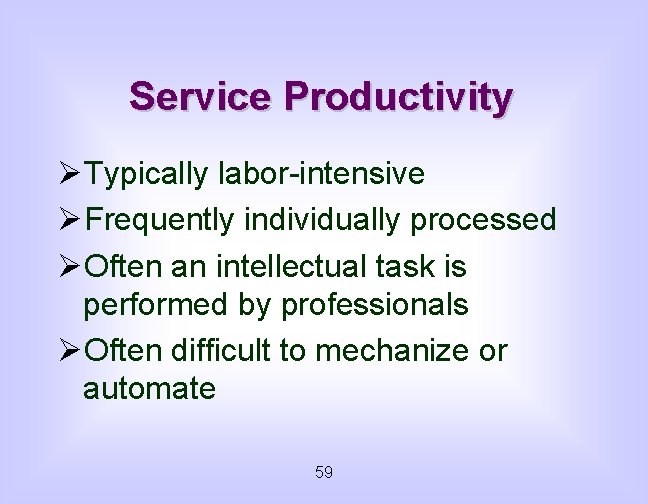 Service Productivity ØTypically labor-intensive ØFrequently individually processed ØOften an intellectual task is performed by