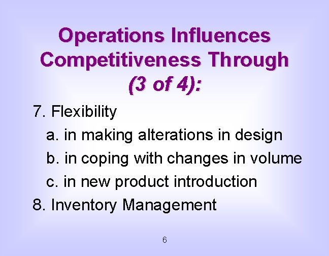 Operations Influences Competitiveness Through (3 of 4): 7. Flexibility a. in making alterations in