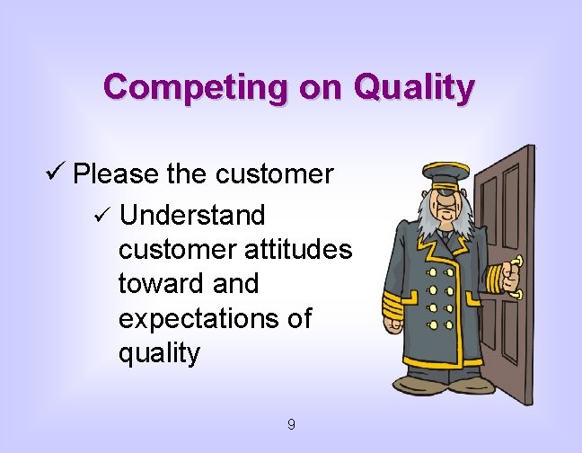 Competing on Quality ü Please the customer ü Understand customer attitudes toward and expectations