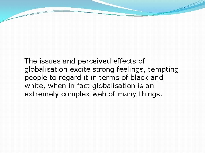 The issues and perceived effects of globalisation excite strong feelings, tempting people to regard