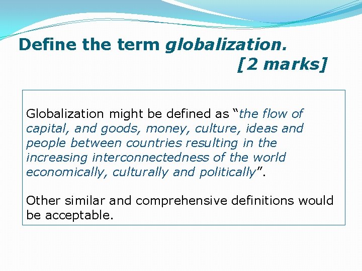 Define the term globalization. [2 marks] Globalization might be defined as “the flow of