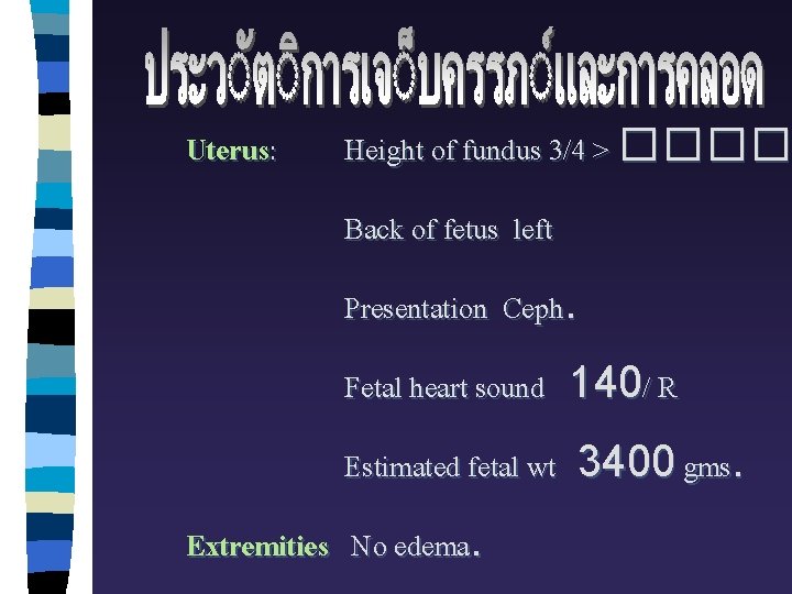 Uterus: Height of fundus 3/4 > ���� Back of fetus left Presentation Ceph. Fetal