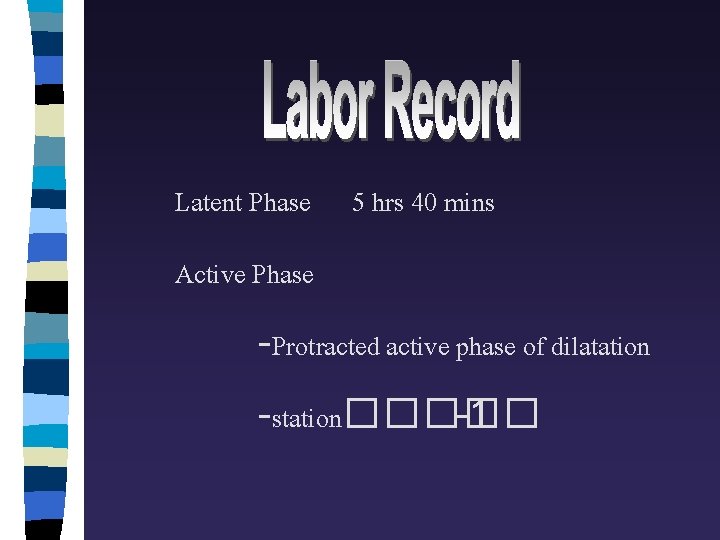 Latent Phase 5 hrs 40 mins Active Phase -Protracted active phase of dilatation -station�����