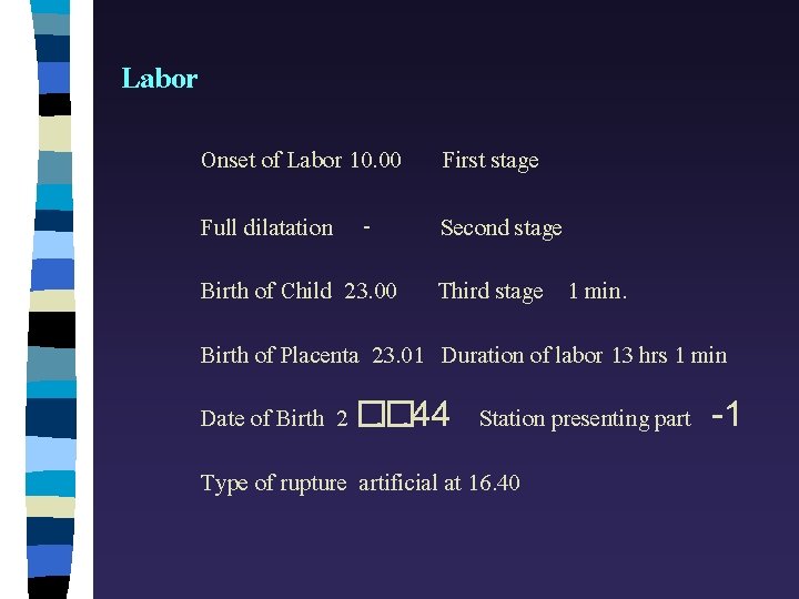 Labor Onset of Labor 10. 00 First stage Full dilatation - Second stage Birth