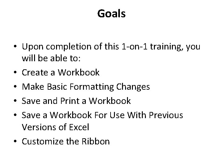 Goals • Upon completion of this 1 -on-1 training, you will be able to: