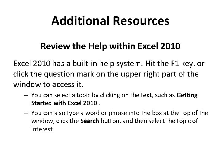 Additional Resources Review the Help within Excel 2010 has a built-in help system. Hit