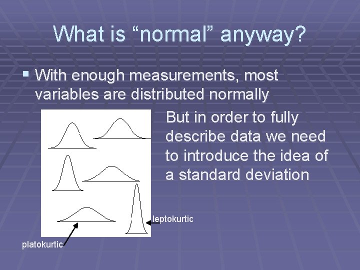 What is “normal” anyway? § With enough measurements, most variables are distributed normally But