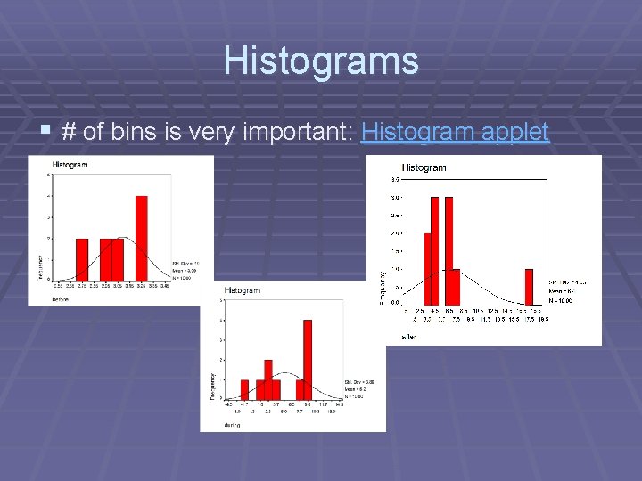 Histograms § # of bins is very important: Histogram applet 