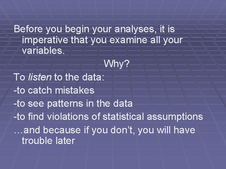 Before you begin your analyses, it is imperative that you examine all your variables.