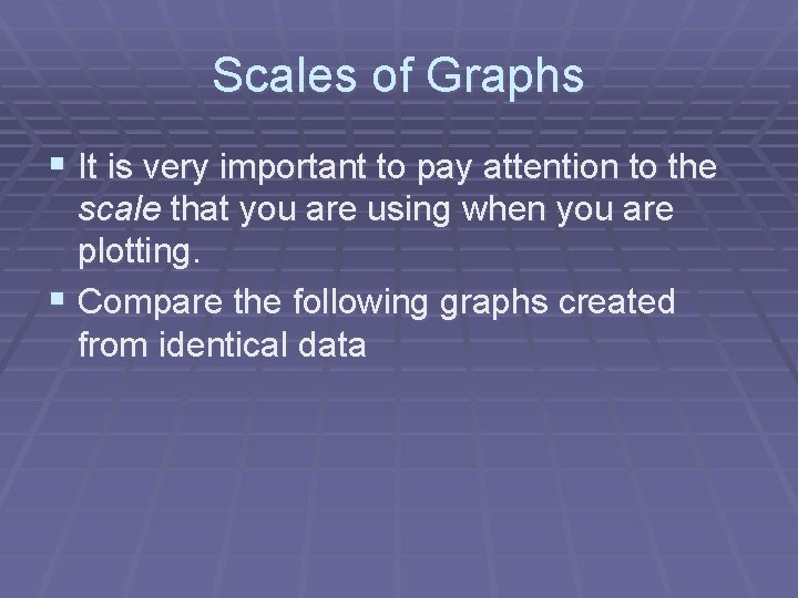 Scales of Graphs § It is very important to pay attention to the scale